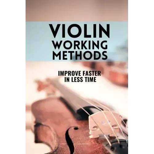 Violin working methods: Violin method - improve faster in less time