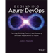 Beginning Azure Devops: Planning, Building, Testing, and Releasing Software Applications on Azure
