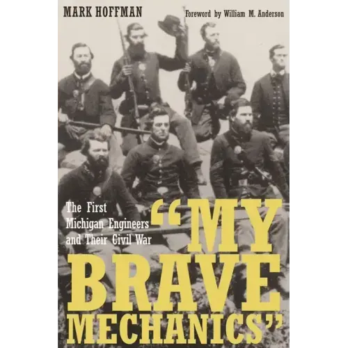 "My Brave Mechanics": The First Michigan Engineers and Their Civil War