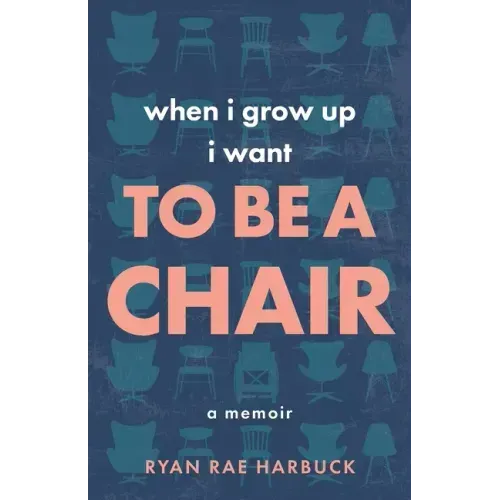 When I Grow Up I Want to Be a Chair: A Memoir