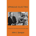 Sprague Electric: An Electronics Giant's Rise, Fall, and Life after Death
