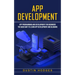 App Development: App Programming and Development for Beginners (The Quick Way to Learn App Development and Blogging)