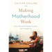 Making Motherhood Work: How Women Manage Careers and Caregiving