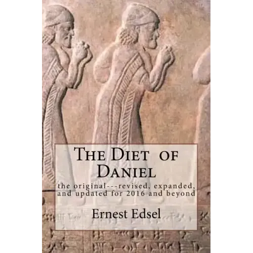 The Diet of Daniel: new, revised, expanded, and updated for 2016 and beyond