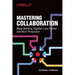 Mastering Collaboration: Make Working Together Less Painful and More Productive