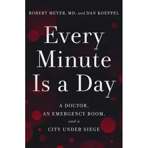 Every Minute Is a Day: A Doctor, an Emergency Room, and a City Under Siege