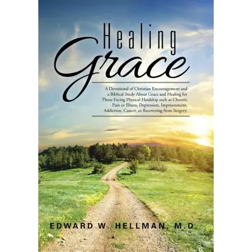 Healing Grace: A Devotional of Christian Encouragement and a Biblical Study About Grace and Healing for Those Facing Physical Hardshi