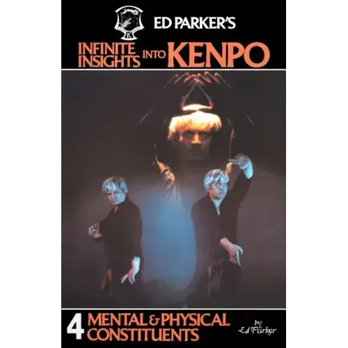 Ed Parker's Infinite Insights Into Kenpo: Mental & Physical Constituents