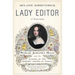 Lady Editor: Sarah Josepha Hale and the Making of the Modern American Woman