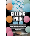 Killing Pain: Understanding the Opioid Pandemic and the American Obsession with Oxycontin, Heroin, and Other Painkillers