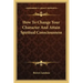 How to Change Your Character and Attain Spiritual Consciousness