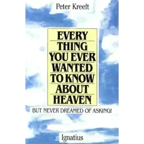 Everything You Ever Wanted to Know about Heaven: But Never Dreamed of Asking