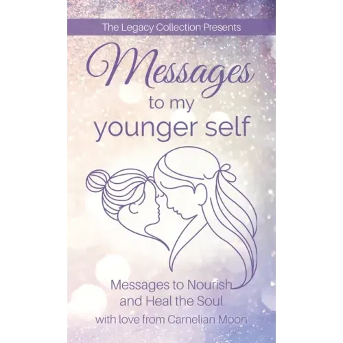 Messages to My Younger Self: Messages to Nourish and Heal the Soul