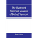 The illustrated historical souvenir of Bethel, Vermont: containing a brief history of the early settlement of the town, the schools, churches, medical