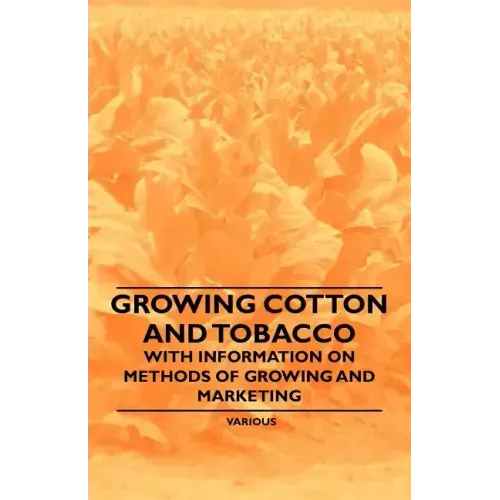 Growing Cotton and Tobacco - With Information on Methods of Growing and Marketing