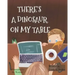There's A Dinosaur On My Table