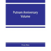 Putnam anniversary volume; anthropological essays presented to Frederic Ward Putnam in honor of his seventieth birthday, April 16, 1909