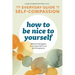 How to Be Nice to Yourself: The Everyday Guide to Self-Compassion: Effective Strategies to Increase Self-Love and Acceptance