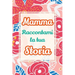 Mamma, raccontami la tua storia: Un regalo speciale per celebrare i ricordi e i momenti più belli della tua vita