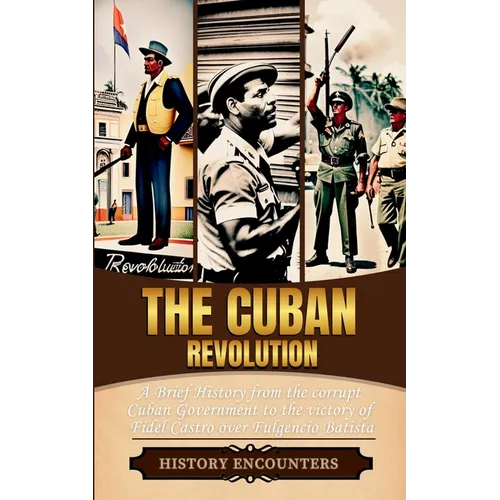 The Cuban Revolution: A Brief History from the corrupt Cuban Government to the victory of Fidel Castro over Fulgencio Batista