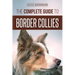 The Complete Guide to Border Collies: Training, teaching, feeding, raising, and loving your new Border Collie puppy