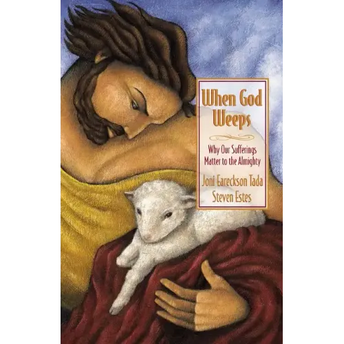 When God Weeps: Why Our Sufferings Matter to the Almighty