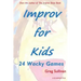 Improv For Kids: 24 Wacky Games