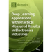 Deep Learning Applications with Practical Measured Results in Electronics Industries