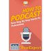 How To Podcast - Your Step-By-Step Guide To Podcasting