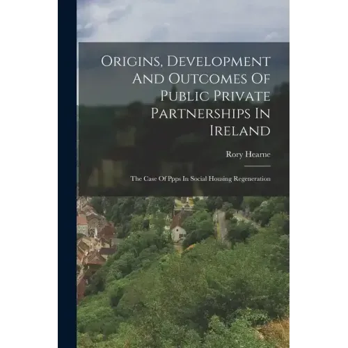 Origins, Development And Outcomes Of Public Private Partnerships In Ireland: The Case Of Ppps In Social Housing Regeneration