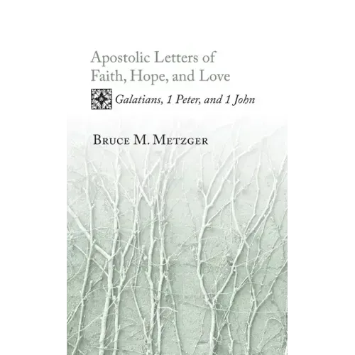 Apostolic Letters of Faith, Hope, and Love: Galatians, 1 Peter, and 1 John