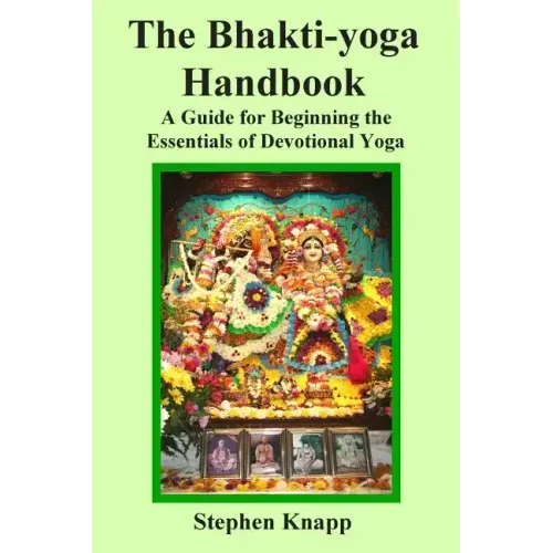 The Bhakti-yoga Handbook: A Guide for Beginning the Essentials of Devotional Yoga