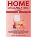 Home Organization: 2 Books In 1 - Organizing Your House + Decluttering Home. The Best Practical Tips And Ideas On How To Clean Your House
