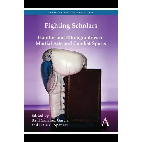 Fighting Scholars: Habitus and Ethnographies of Martial Arts and Combat Sports