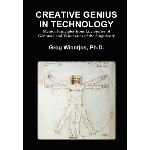Creative Genius in Technology: Mentor Principles from Life Stories of Geniuses and Visionaries of the Singularity