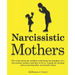 Narcissistic Mothers: The truth about the problem with being the daughter of a narcissistic mother, and how to fix it. A guide for healing a