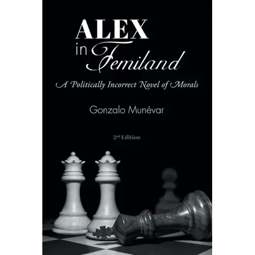 Alex in Femiland: A Politically Incorrect Novel of Morals