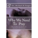Why We Need To Pray: How To Make Your Prayer Life Exciting & Life Changing