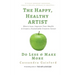 The Happy, Healthy Artist: Worry Less, Improve Your Health & Create a Sustainable Creative Career