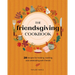 The Friendsgiving Cookbook: 50 Recipes for Hosting, Roasting, and Celebrating with Friends