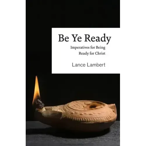 Be Ye Ready: Imperatives for Being Ready for Christ