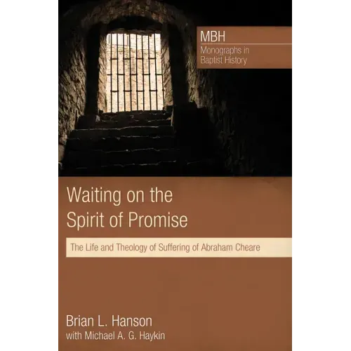 Waiting on the Spirit of Promise: The Life and Theology of Suffering of Abraham Cheare