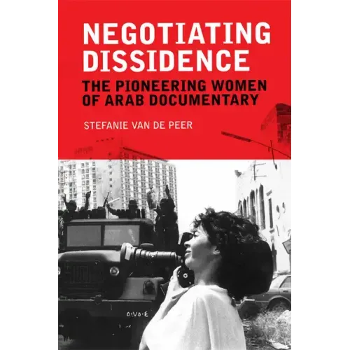 Negotiating Dissidence: The Pioneering Women of Arab Documentary