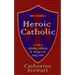 How to Become a Heroic Catholic: A Guide to Defending Catholicism for Teenagers and Young Adults