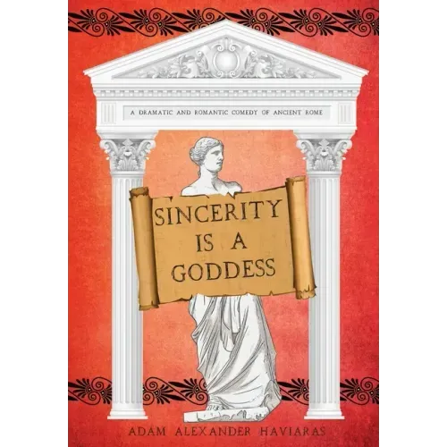 Sincerity is a Goddess: A Dramatic and Romantic Comedy of Ancient Rome