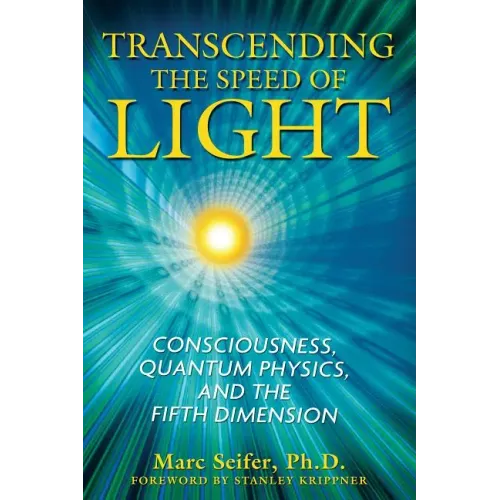Transcending the Speed of Light: Consciousness, Quantum Physics, and the Fifth Dimension