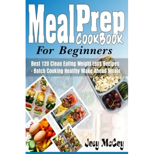 Meal Prep Cookbook for Beginners: Best 120+ Clean Eating Weight Loss Recipes - Batch Cooking Healthy Make Ahead Meals