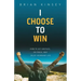 I Choose to Win: How to Get Unstuck, on Track, and Enjoy Abundant Life