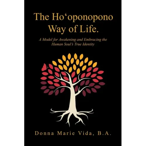The Ho'Oponopono Way of Life: A Model for Awakening and Embracing the Human Soul's True Identity