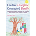 Creative Discipline, Connected Family: Transforming Tears, Tantrums and Troubles While Staying Close to Your Children